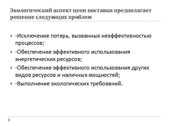 Экологический аспект цепи поставки предполагает решение следующих проблем -Исключение потерь, вызванных неэффективностью процессов; -Обеспечение