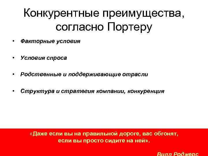 Конкурентные преимущества, согласно Портеру • Факторные условия • Условия спроса • Родственные и поддерживающие