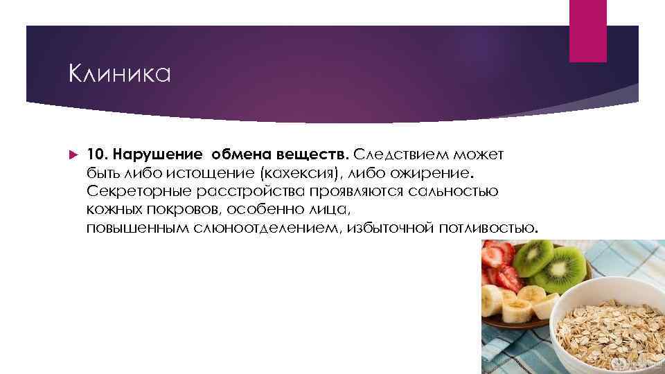 Клиника 10. Нарушение обмена веществ. Следствием может быть либо истощение (кахексия), либо ожирение. Секреторные