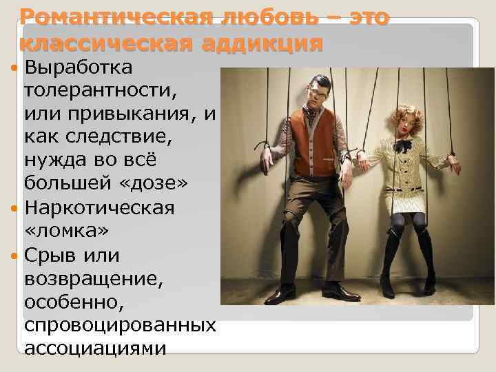 Романтическая любовь – это классическая аддикция Выработка толерантности, или привыкания, и как следствие, нужда