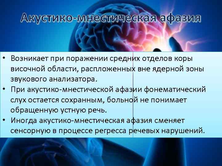 Акустико-мнестическая афазия • Возникает при поражении средних отделов коры височной области, распложенных вне ядерной
