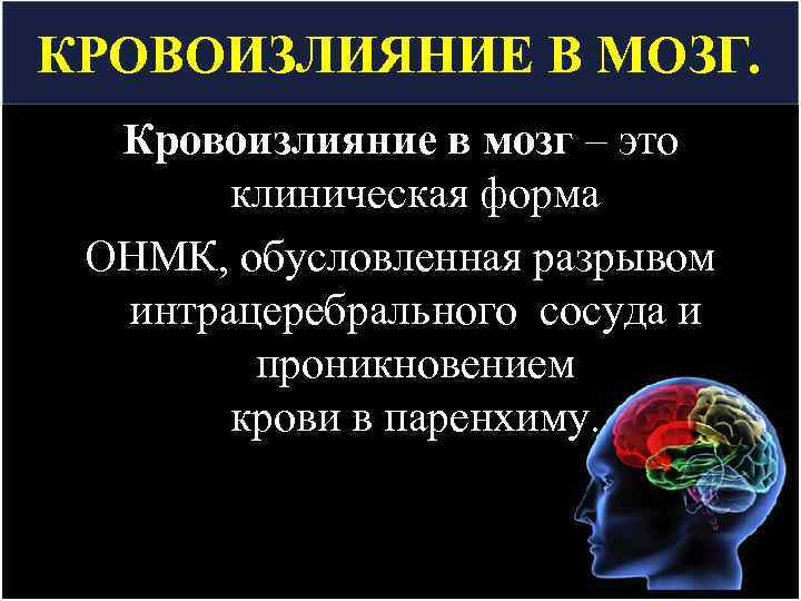 КРОВОИЗЛИЯНИЕ В МОЗГ. Кровоизлияние в мозг – это клиническая форма ОНМК, обусловленная разрывом интрацеребрального