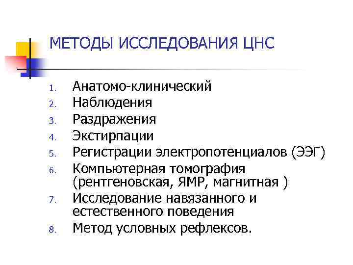 МЕТОДЫ ИССЛЕДОВАНИЯ ЦНС 1. 2. 3. 4. 5. 6. 7. 8. Анатомо-клинический Наблюдения Раздражения