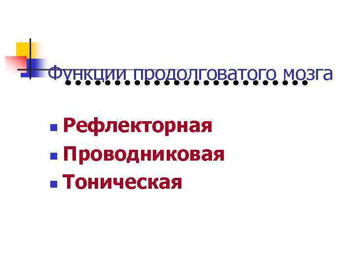 Функции продолговатого мозга Рефлекторная n Проводниковая n Тоническая n 