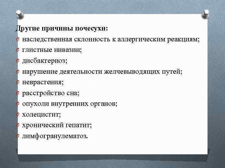 Другие причины почесухи: O наследственная склонность к аллергическим реакциям; O глистные инвазии; O дисбактериоз;