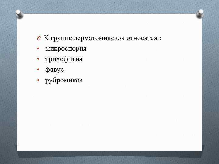 O К группе дерматомикозов относятся : • микроспория • трихофития • фавус • рубромикоз