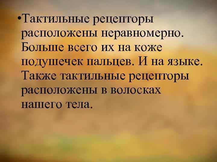  • Тактильные рецепторы расположены неравномерно. Больше всего их на коже подушечек пальцев. И