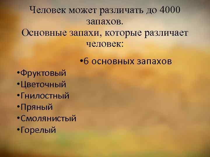 Человек может различать до 4000 запахов. Основные запахи, которые различает человек: • Фруктовый •