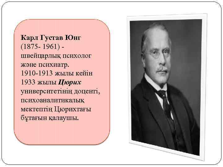 Карл Густав Юнг (1875 - 1961) - швейцарлық психолог және психиатр. 1910 -1913 жылы