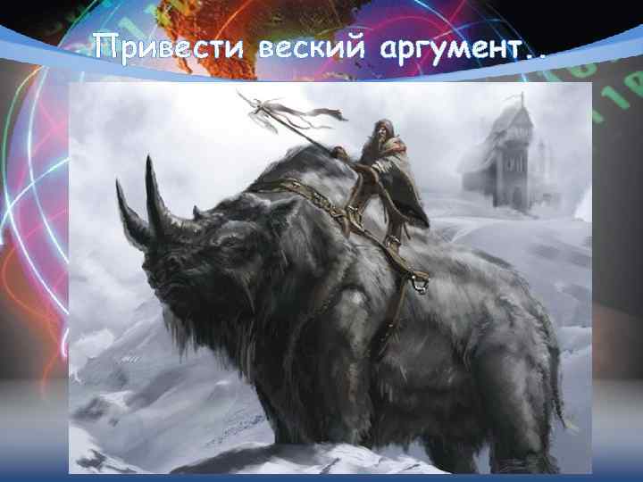 Привести веский аргумент. . 