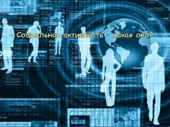 – Социальная активность – какая она? 