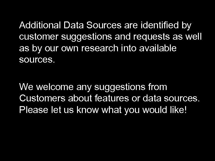 Additional Data Sources are identified by customer suggestions and requests as well as by