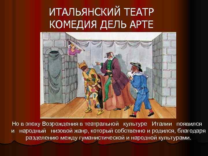 ИТАЛЬЯНСКИЙ ТЕАТР КОМЕДИЯ ДЕЛЬ АРТЕ Но в эпоху Возрождения в театральной культуре Италии появился