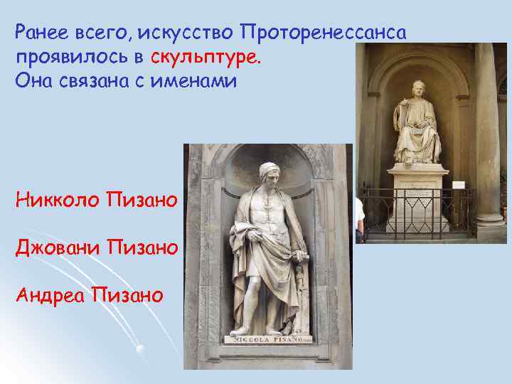 Ранее всего, искусство Проторенессанса проявилось в скульптуре. Она связана с именами Никколо Пизано Джовани