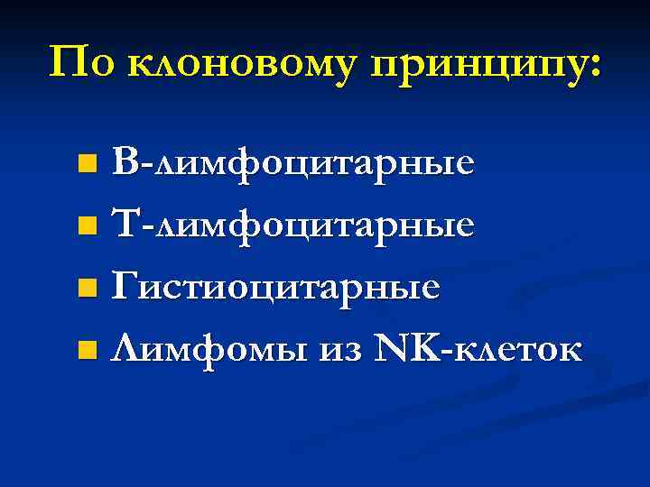 По клоновому принципу: В-лимфоцитарные n Т-лимфоцитарные n Гистиоцитарные n Лимфомы из NK-клеток n 