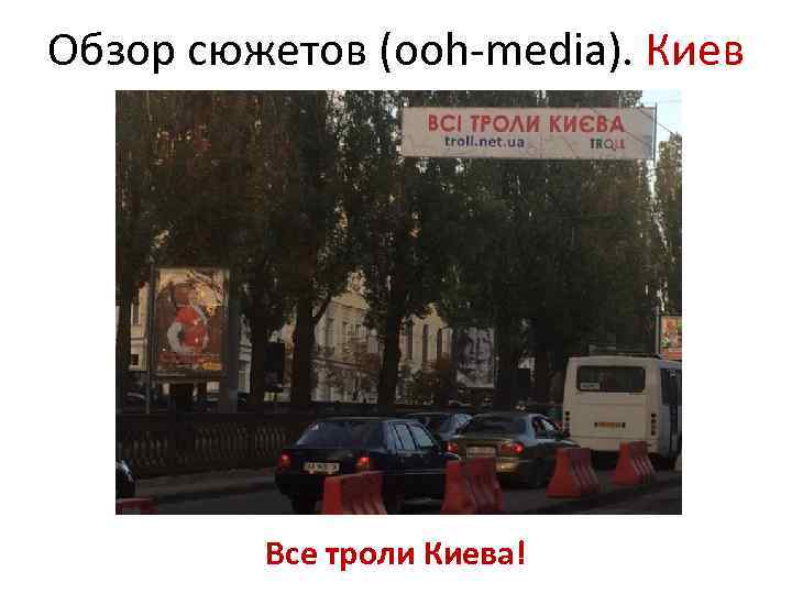 Обзор сюжетов (ooh-media). Киев Все троли Киева! 