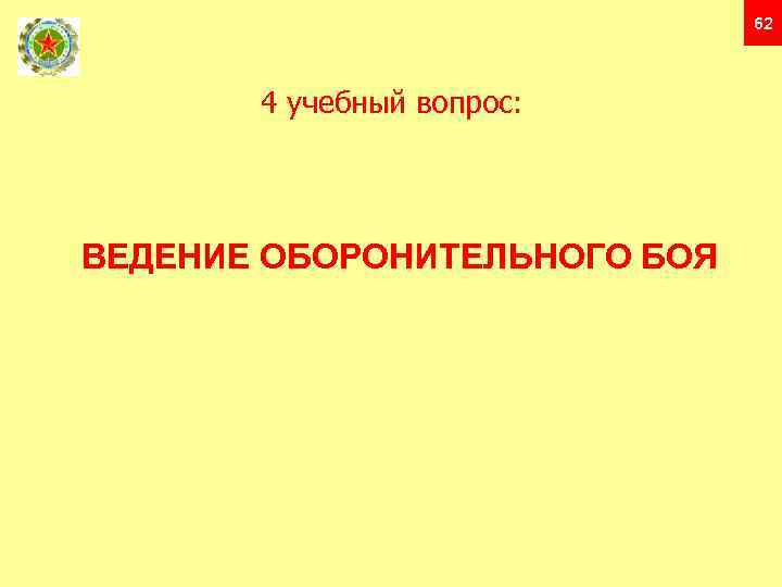 62 4 учебный вопрос: ВЕДЕНИЕ ОБОРОНИТЕЛЬНОГО БОЯ 