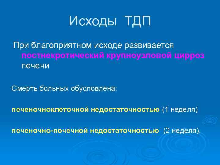 Исходы ТДП При благоприятном исходе развивается постнекротический крупноузловой цирроз печени Смерть больных обусловлена: печеночноклеточной