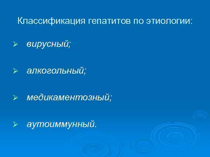 Классификация гепатитов по этиологии: Ø вирусный; Ø алкогольный; Ø медикаментозный; Ø аутоиммунный. 
