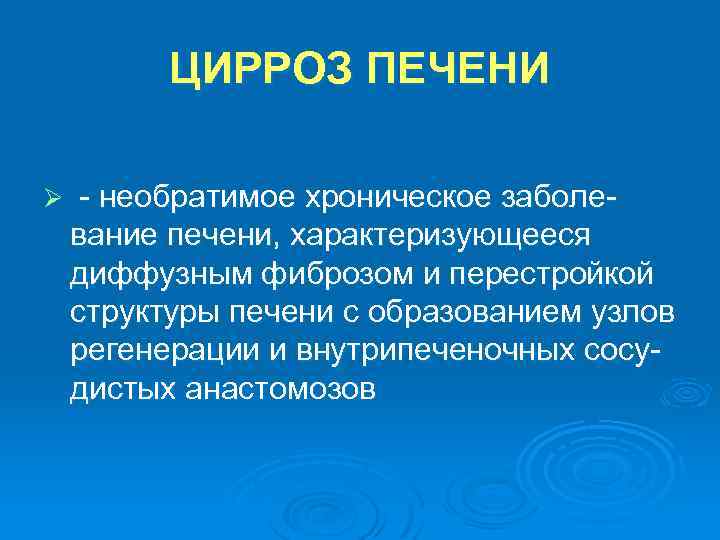 ЦИРРОЗ ПЕЧЕНИ Ø - необратимое хроническое заболевание печени, характеризующееся диффузным фиброзом и перестройкой структуры