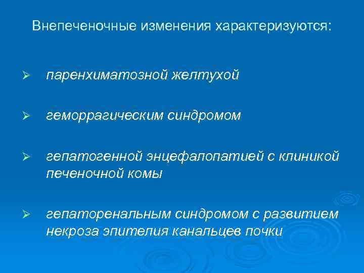 Внепеченочные изменения характеризуются: Ø паренхиматозной желтухой Ø геморрагическим синдромом Ø гепатогенной энцефалопатией с клиникой