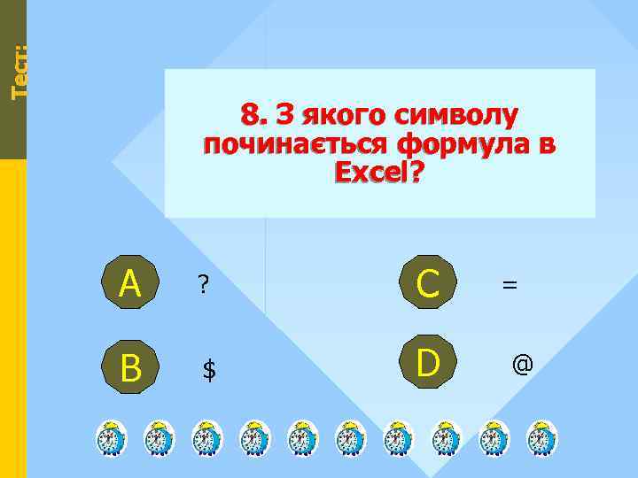 Тест: 8. З якого символу починається формула в Excel? А ? С В $