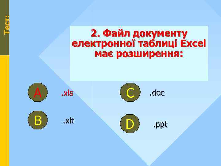 Тест: 2. Файл документу електронної таблиці Excel має розширення: А . xls С В