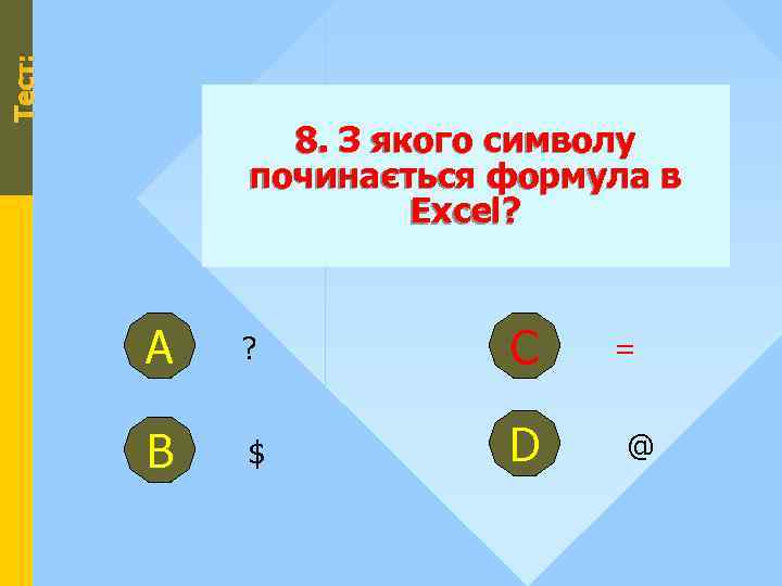 Тест: 8. З якого символу починається формула в Excel? А ? С В $