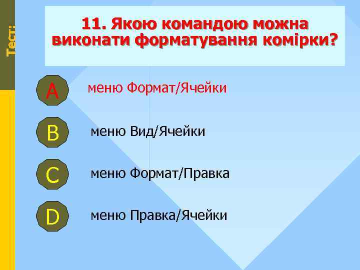 Тест: 11. Якою командою можна виконати форматування комірки? А меню Формат/Ячейки В меню Вид/Ячейки