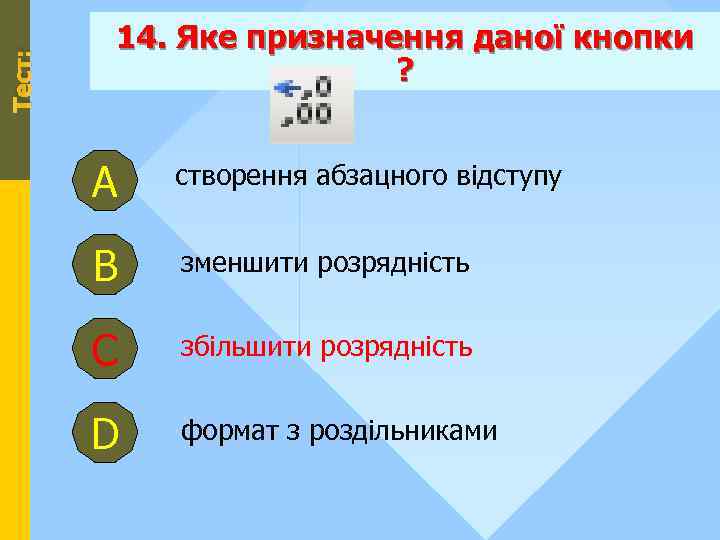 Тест: 14. Яке призначення даної кнопки ? А створення абзацного відступу В зменшити розрядність
