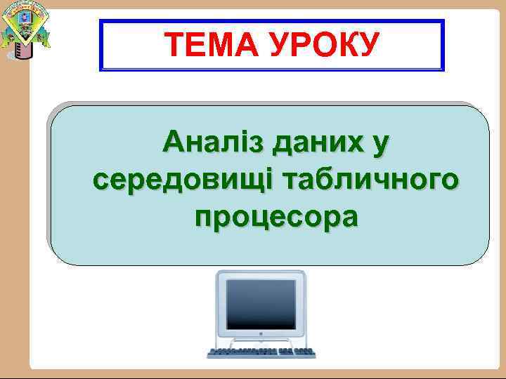 ТЕМА УРОКУ Аналіз даних у середовищі табличного процесора 