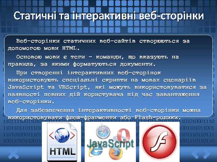 Статичні та інтерактивні веб-сторінки 1011011011110011010110011101010001110110111011011110011010110011 Веб-сторінки статичних веб-сайтів створюються за 10101000111011011101101111001101011001110101000111011011101101111 допомогою мови HTML.