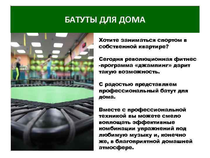 БАТУТЫ ДЛЯ ДОМА Хотите заниматься спортом в собственной квартире? Сегодня революционная фитнес -программа «джампинг»