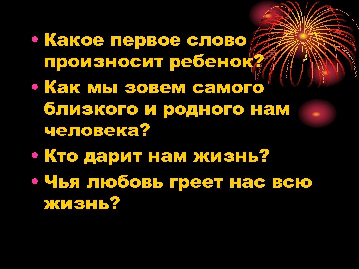  • Какое первое слово произносит ребенок? • Как мы зовем самого близкого и
