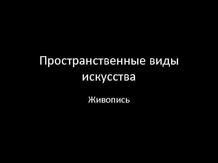 Пространственные виды искусства Живопись 