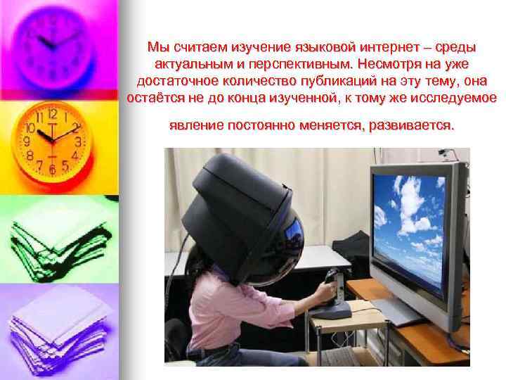 Мы считаем изучение языковой интернет – среды актуальным и перспективным. Несмотря на уже достаточное