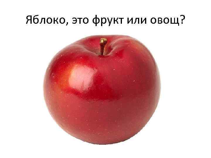 Яблоко, это фрукт или овощ? 