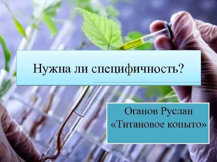 Нужна ли специфичность? Оганов Руслан «Титановое копыто» 