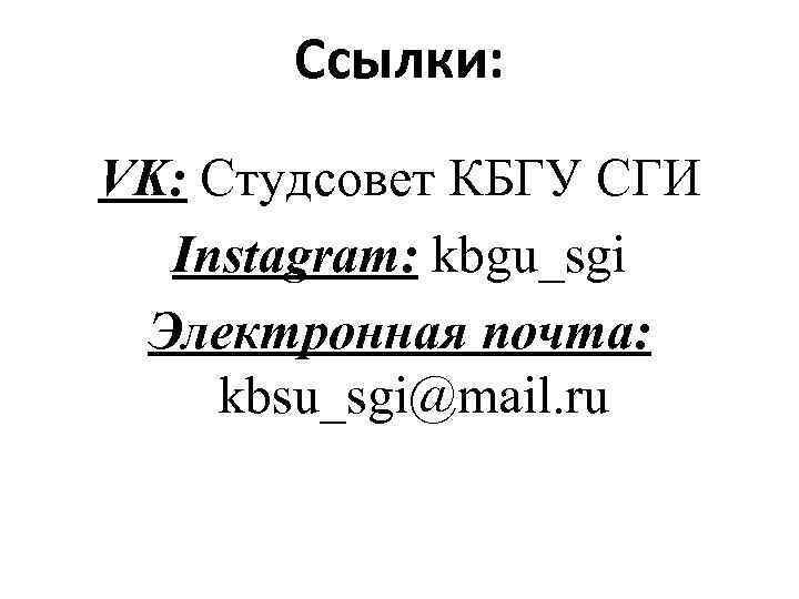 Ссылки: VK: Студсовет КБГУ СГИ Instagram: kbgu_sgi Электронная почта: kbsu_sgi@mail. ru 