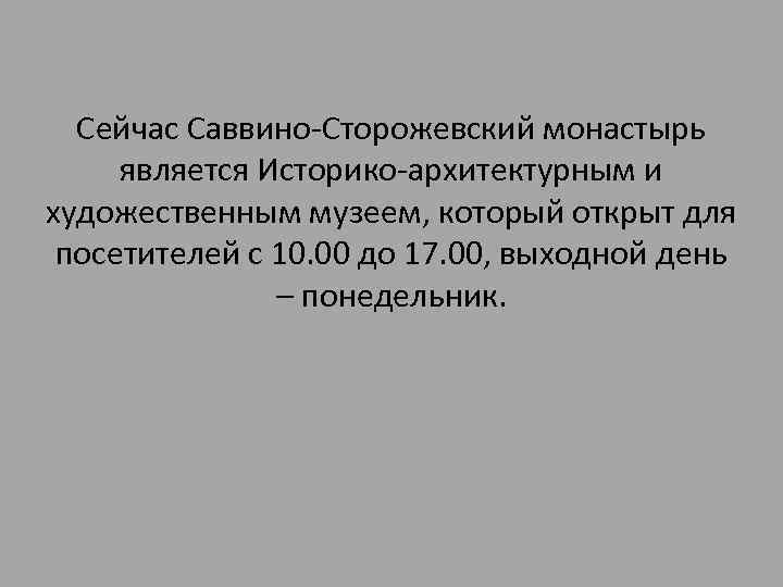 Сейчас Саввино-Сторожевский монастырь является Историко-архитектурным и художественным музеем, который открыт для посетителей с 10.