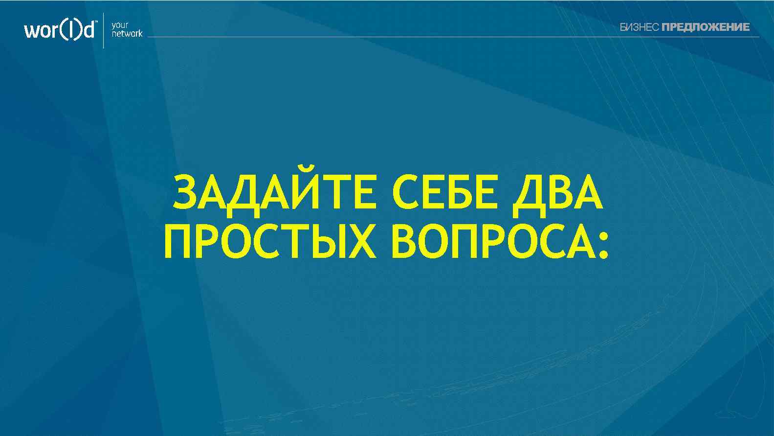 your network ЗАДАЙТЕ СЕБЕ ДВА ПРОСТЫХ ВОПРОСА: БИЗНЕС ПРЕДЛОЖЕНИЕ 