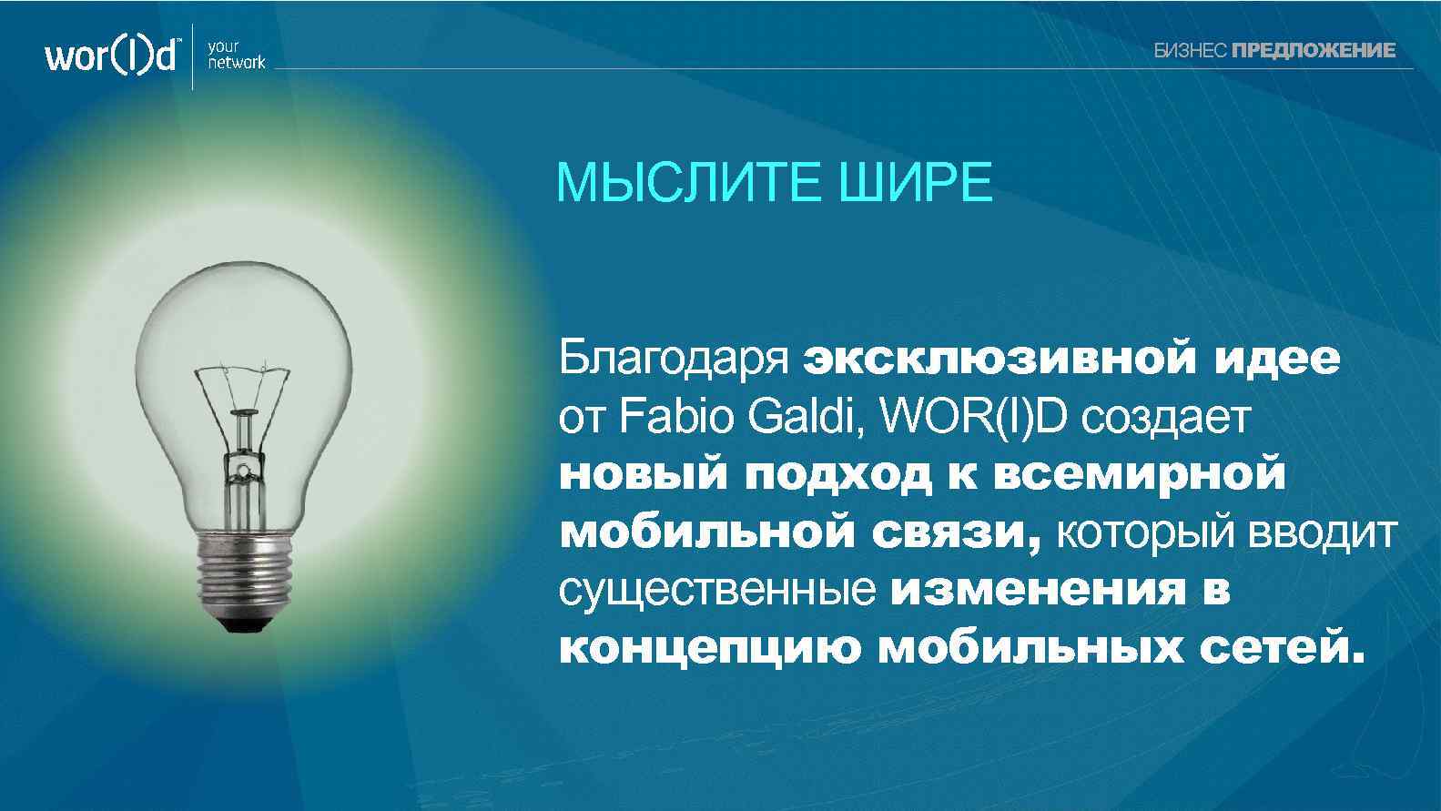 your network БИЗНЕС ПРЕДЛОЖЕНИЕ МЫСЛИТЕ ШИРЕ Благодаря эксклюзивной идее от Fabio Galdi, WOR(l)D создает