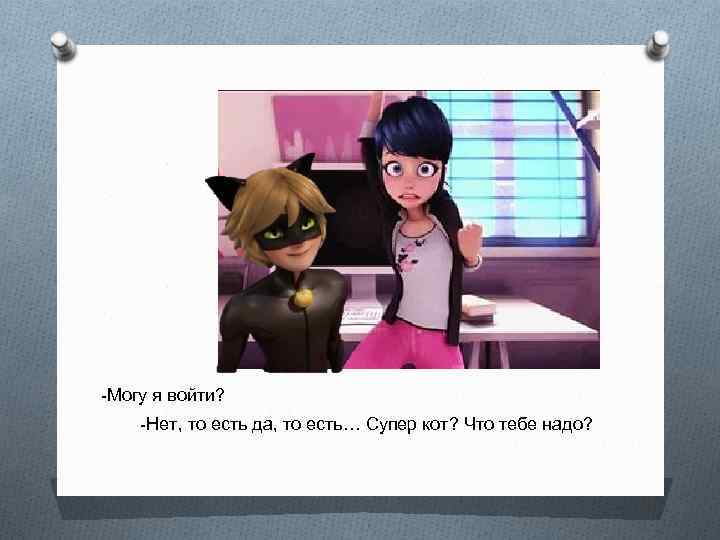 -Могу я войти? -Нет, то есть да, то есть… Супер кот? Что тебе надо?