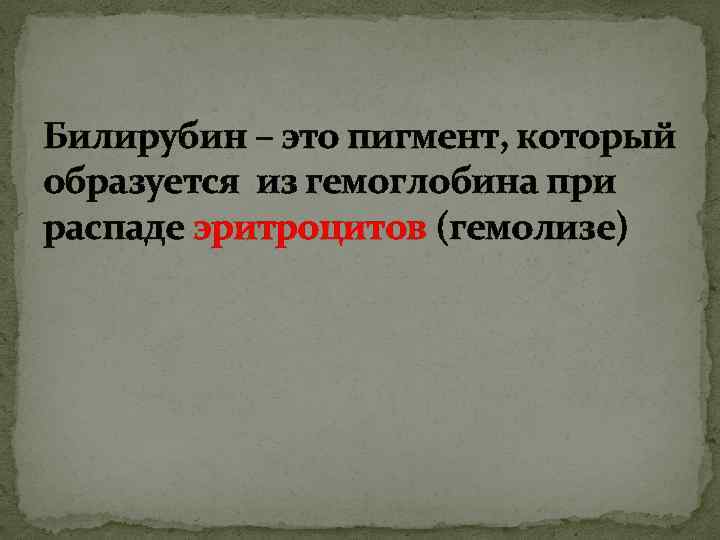 Билирубин – это пигмент, который образуется из гемоглобина при распаде эритроцитов (гемолизе) 