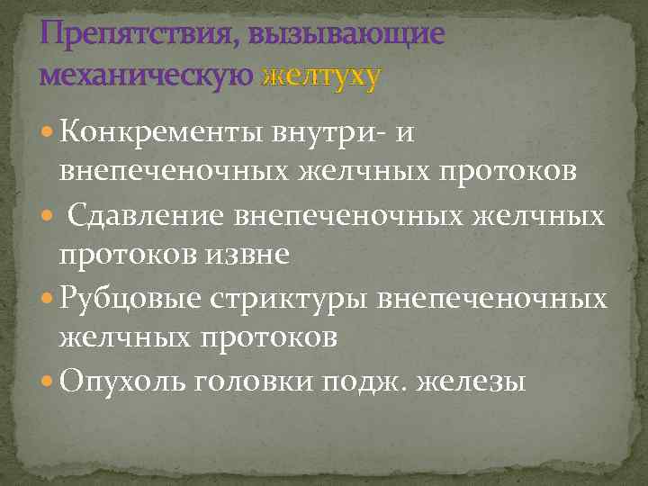 Препятствия, вызывающие механическую желтуху Конкременты внутри- и внепеченочных желчных протоков Сдавление внепеченочных желчных протоков