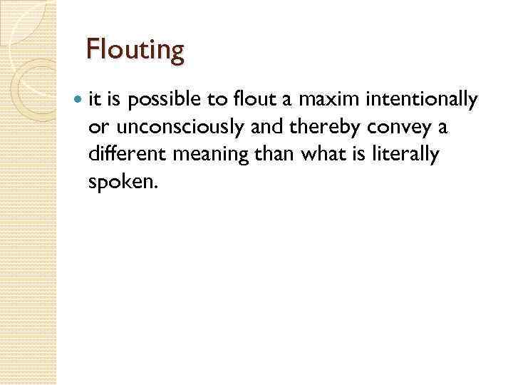 Flouting it is possible to flout a maxim intentionally or unconsciously and thereby convey