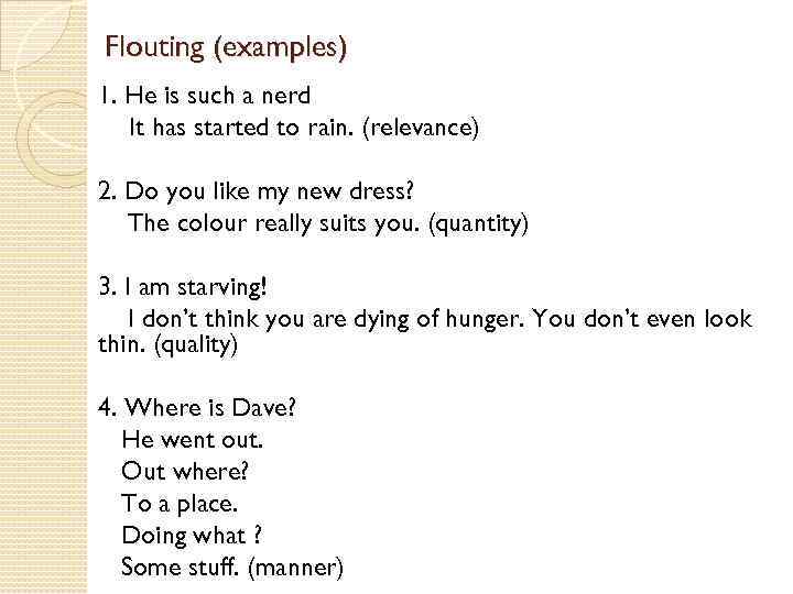 Flouting (examples) 1. He is such a nerd It has started to rain. (relevance)