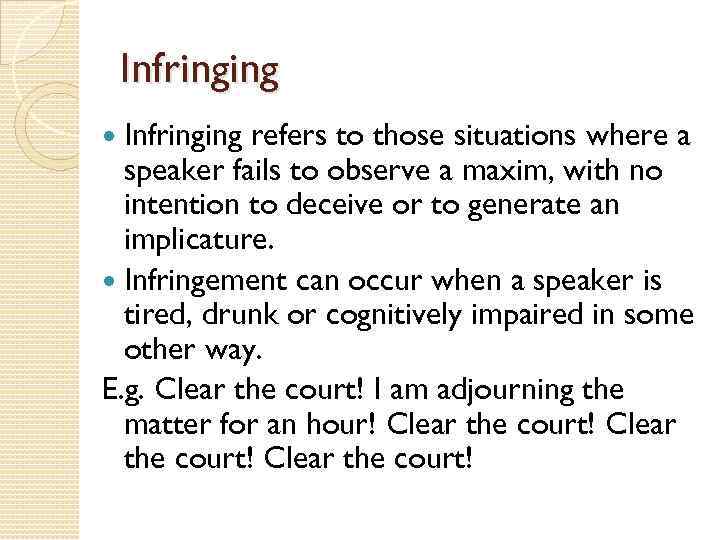 Infringing refers to those situations where a speaker fails to observe a maxim, with
