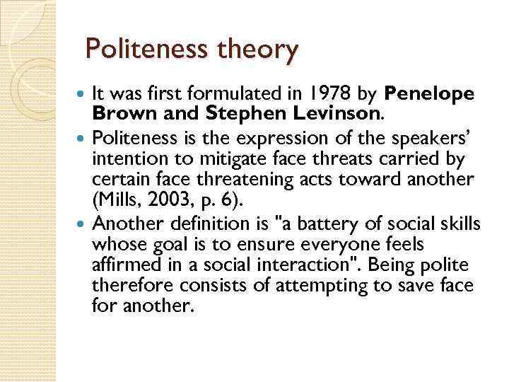 Politeness theory It was first formulated in 1978 by Penelope Brown and Stephen Levinson.