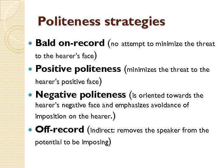 Politeness strategies Bald on-record (no attempt to minimize threat to the hearer’s face) Positive